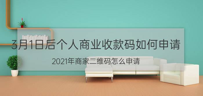 3月1日后个人商业收款码如何申请 2021年商家二维码怎么申请？